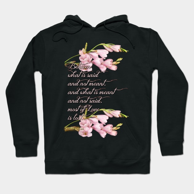 Between what is said and not meant, and what is meant and not said, most of Love is lost... Hoodie by LanaBanana